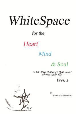 Read online WhiteSpace for the Heart, Mind, and Soul Book 1: A 30-Day challenge that could change your life. - Patti Dansereau file in PDF