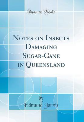 Download Notes on Insects Damaging Sugar-Cane in Queensland (Classic Reprint) - Edmund Jarvis | ePub
