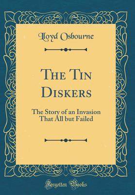 Download The Tin Diskers: The Story of an Invasion That All But Failed (Classic Reprint) - Lloyd Osbourne file in ePub