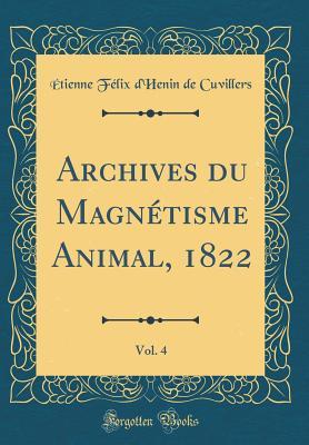 Read online Archives Du Magn�tisme Animal, 1822, Vol. 4 (Classic Reprint) - Etienne Felix D'Henin De Cuvillers | PDF