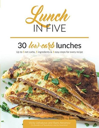 Read online Lunch in Five: 30 Low Carb Lunches. Up to 5 Net Carbs & 5 Ingredients Each! - Vicky Ushakova file in ePub
