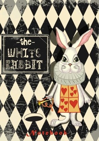 Read The White Rabbit Notebook: With Quotes from Lewis Carroll's Alice in Wonderland & Through the Looking-Glass Along with Other Quotes About Madness, Imagination and All Things Curious - NOT A BOOK file in ePub