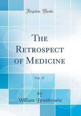 Read The Retrospect of Medicine, Vol. 37 (Classic Reprint) - William Braithwaite file in PDF