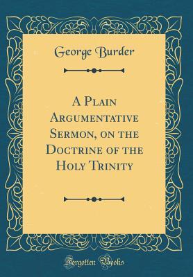 Read A Plain Argumentative Sermon, on the Doctrine of the Holy Trinity (Classic Reprint) - George Burder | ePub
