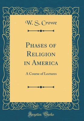 Read Phases of Religion in America: A Course of Lectures (Classic Reprint) - Winfield Scott Crowe file in PDF
