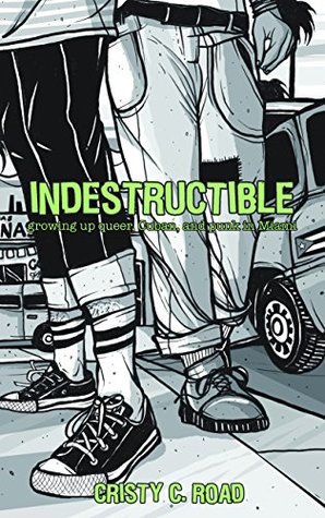 Read online Indestructible: Growing up Queer, Cuban, and Punk in Miami - Cristy C. Road file in PDF