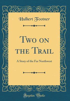 Download Two on the Trail: A Story of the Far Northwest (Classic Reprint) - Hulbert Footner | ePub