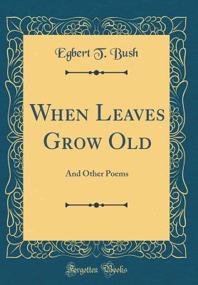 Download When Leaves Grow Old: And Other Poems (Classic Reprint) - Egbert T Bush | PDF