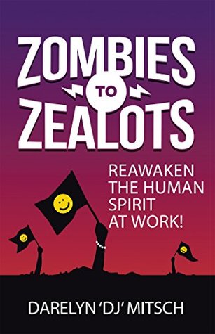 Read online Zombies to Zealots: Reawaken the Human Spirit at Work! - Darelyn Dj Mitsch | ePub