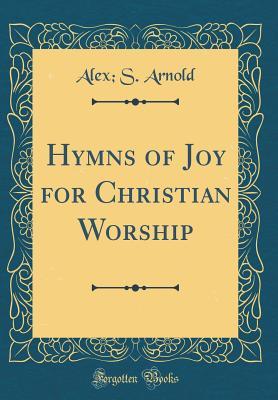Read Hymns of Joy for Christian Worship (Classic Reprint) - Alexander Streeter Arnold | PDF