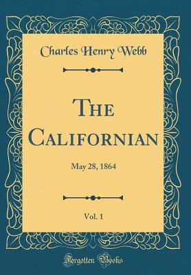 Read The Californian, Vol. 1: May 28, 1864 (Classic Reprint) - Charles Henry Webb | ePub