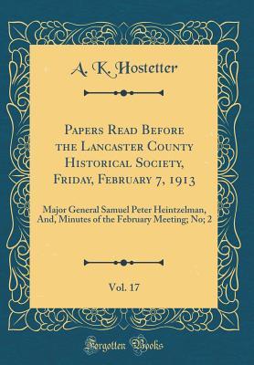 Download Papers Read Before the Lancaster County Historical Society, Friday, February 7, 1913, Vol. 17: Major General Samuel Peter Heintzelman, And, Minutes of the February Meeting; No; 2 (Classic Reprint) - A K Hostetter file in ePub