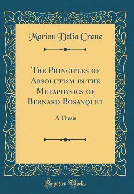 Download The Principles of Absolutism in the Metaphysics of Bernard Bosanquet: A Thesis (Classic Reprint) - Marion Delia Crane | PDF