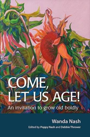 Download Come Let Us Age!: An invitation to grow old boldly - Wanda Nash | PDF