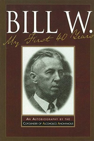 Read Bill W My First 40 Years: An Autobiography by the Co-founder of AA - Anonymous | ePub