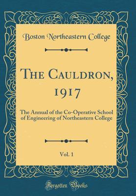 Read The Cauldron, 1917, Vol. 1: The Annual of the Co-Operative School of Engineering of Northeastern College (Classic Reprint) - Boston Northeastern College | ePub
