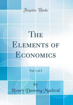 Read online The Elements of Economics, Vol. 1 of 2 (Classic Reprint) - Henry Dunning Macleod file in ePub