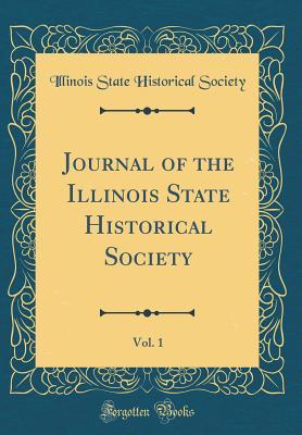 Download Journal of the Illinois State Historical Society, Vol. 1 (Classic Reprint) - Illinois State Historical Society file in PDF