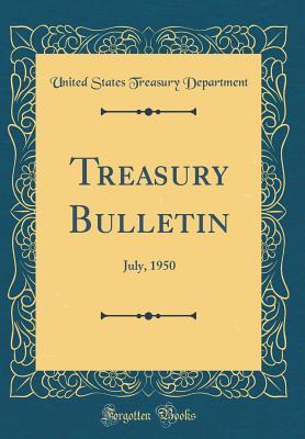Read Treasury Bulletin: July, 1950 (Classic Reprint) - U.S. Department of the Treasury file in PDF