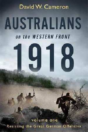 Download Australians on the Western Front 1918, Volume One: Resisting The Great German Offensive - David W. Cameron | ePub