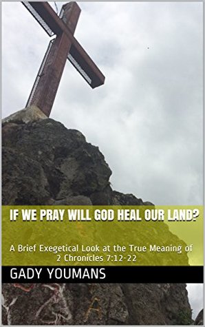 Download If We Pray Will God Heal Our Land?: A Brief Exegetical Look at the True Meaning of 2 Chronicles 7:12-22 - Gady Youmans file in ePub