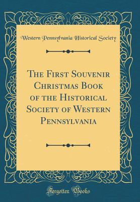 Download The First Souvenir Christmas Book of the Historical Society of Western Pennsylvania (Classic Reprint) - Western Pennsylvania Historical Society file in PDF