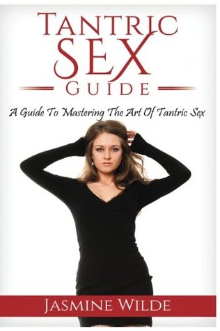 Read Tantric Sex Guide: Best Guide to Tantric Sex, Tantric Massage, what is Tantra, have better sex with your partner, foreplay, massage, sex positions and much more! - Jasmine Wilde file in ePub
