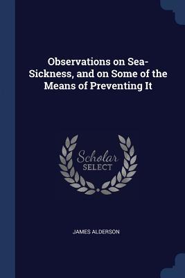 Download Observations on Sea-Sickness, and on Some of the Means of Preventing It - James Alderson | PDF