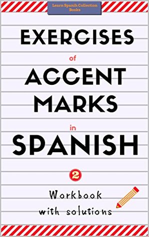 Read online Exercises of Accent Marks in Spanish: Workbook with solutions. Learn Spanish Collection Books.Vol 2 - M.S. file in ePub
