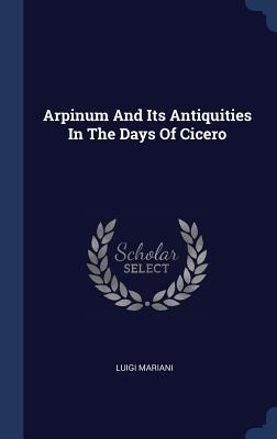 Download Arpinum and Its Antiquities in the Days of Cicero - Luigi Mariani | ePub