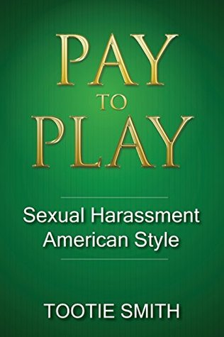 Read online Pay-To-Play: Sexual Harassment American Style - Tootie Smith | ePub