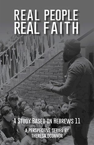 Download Real People Real Faith: A Study Based on Hebrews 11 (A Perspective Series) - Theresa OConnor file in PDF