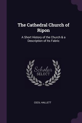 Download The Cathedral Church of Ripon: A Short History of the Church & a Description of Its Fabric - Cecil Walter Charles Hallett file in ePub