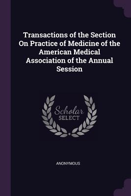 Download Transactions of the Section on Practice of Medicine of the American Medical Association of the Annual Session - Anonymous | ePub