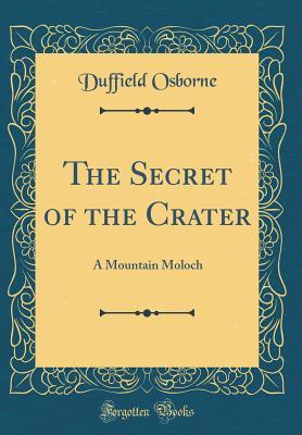 Read The Secret of the Crater: A Mountain Moloch (Classic Reprint) - Duffield Osborne | ePub