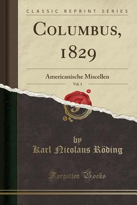Read Columbus, 1829, Vol. 1: Americanische Miscellen (Classic Reprint) - Karl Nicolaus Roding | ePub