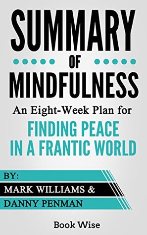 Read online Summary of Mindfulness: An Eight-Week Plan for Finding Peace in a Frantic World - Book Wise | ePub