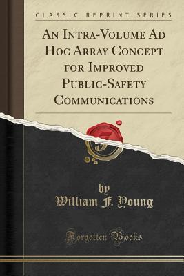 Download An Intra-Volume Ad Hoc Array Concept for Improved Public-Safety Communications (Classic Reprint) - William F Young file in PDF