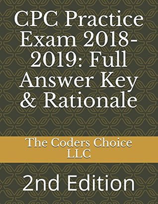 Read online CPC Practice Exam 2018-2019: Full Answer Key & Rationale: 2nd Edition - The Coders Choice LLC | ePub