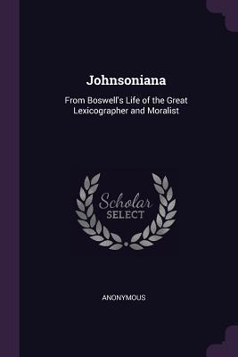 Read Johnsoniana: From Boswell's Life of the Great Lexicographer and Moralist - Anonymous | ePub