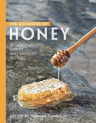 Download The Goodness of Honey: 40 healthy sweet and savoury recipes - Hannah Coughlin | PDF