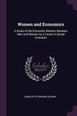 Download Women and Economics: A Study of the Economic Relation Between Men and Women as a Factor in Social Evolution - Charlotte Perkins Gilman file in PDF