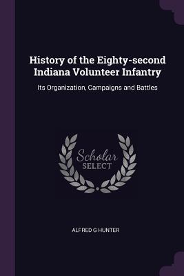 Read online History of the Eighty-Second Indiana Volunteer Infantry: Its Organization, Campaigns and Battles - Alfred G Hunter file in ePub