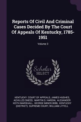 Read Reports of Civil and Criminal Cases Decided by the Court of Appeals of Kentucky, 1785-1951; Volume 3 - James Hughes | ePub