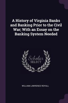 Download A History of Virginia Banks and Banking Prior to the Civil War; With an Essay on the Banking System Needed - William Lawrence Royall file in PDF