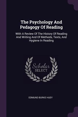 Read The Psychology and Pedagogy of Reading: With a Review of the History of Reading and Writing and of Methods, Texts, and Hygiene in Reading - Edmund Burke Huey file in ePub