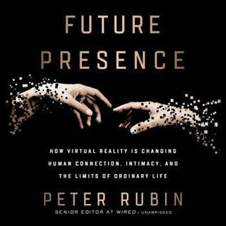 Download Future Presence: How Virtual Reality Is Changing Human Connection, Intimacy, and the Limits of Ordinary Life - Péter Rubin | ePub