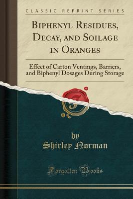Read online Biphenyl Residues, Decay, and Soilage in Oranges: Effect of Carton Ventings, Barriers, and Biphenyl Dosages During Storage (Classic Reprint) - Shirley Norman file in ePub