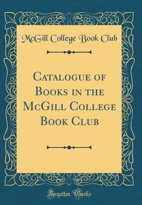 Read Catalogue of Books in the McGill College Book Club (Classic Reprint) - McGill College Book Club | ePub