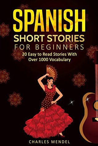 Read Spanish Short Stories: 20 Easy to Read Short Stories With Over 1000 Vocabulary (Volumes I and II) - Charles Mendel file in PDF